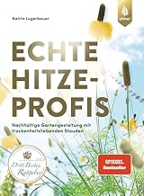 Echte Hitzeprofis: Der Spiegel-Bestseller. Nachhaltige Gartengestaltung mit trockenheitsliebenden…