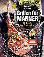 Grillen für Männer – 80 Rezepte ohne Schnickschnack: Raffinierte, aber einfache Rezepte. Normal…